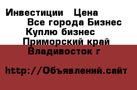 Инвестиции › Цена ­ 2 000 000 - Все города Бизнес » Куплю бизнес   . Приморский край,Владивосток г.